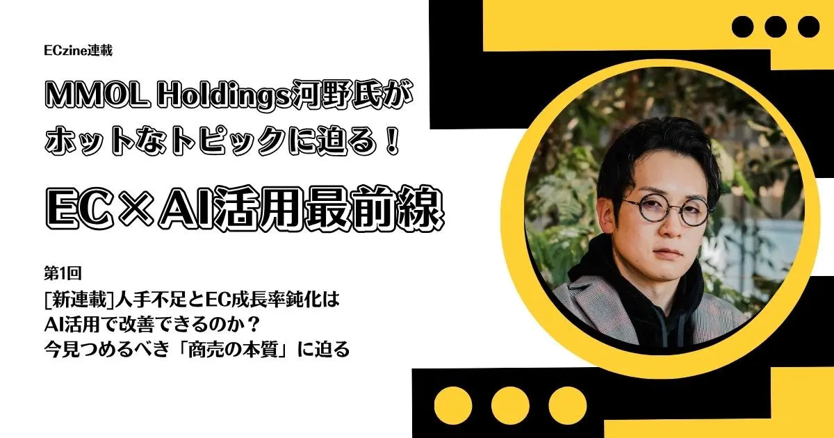 【新連載｜ECzine】MMOL Holdings河野氏がホットなトピックに迫る！EC×AI活用最前線
